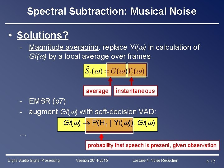 Spectral Subtraction: Musical Noise • Solutions? - Magnitude averaging: replace Yi( ) in calculation