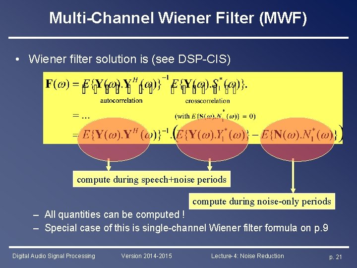 Multi-Channel Wiener Filter (MWF) • Wiener filter solution is (see DSP-CIS) compute during speech+noise