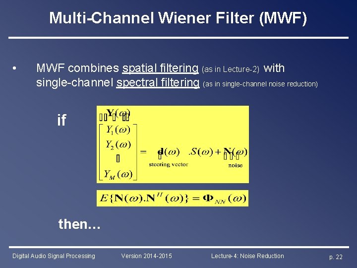 Multi-Channel Wiener Filter (MWF) • MWF combines spatial filtering (as in Lecture-2) with single-channel