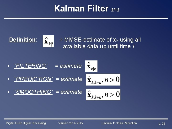 Kalman Filter 2/12 Definition: • `FILTERING’ = MMSE-estimate of xk using all available data
