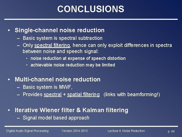 CONCLUSIONS • Single-channel noise reduction – Basic system is spectral subtraction – Only spectral