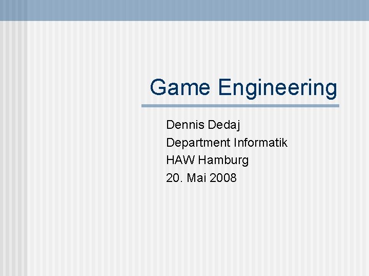 Game Engineering Dennis Dedaj Department Informatik HAW Hamburg 20. Mai 2008 