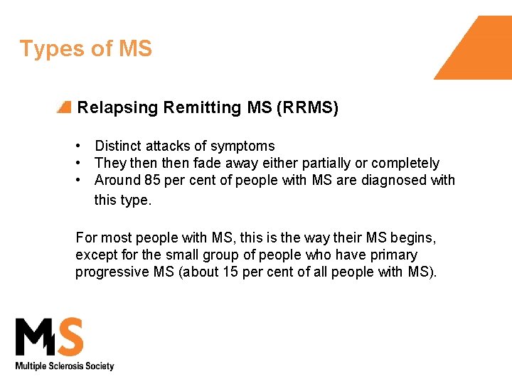 Types of MS Relapsing Remitting MS (RRMS) • Distinct attacks of symptoms • They