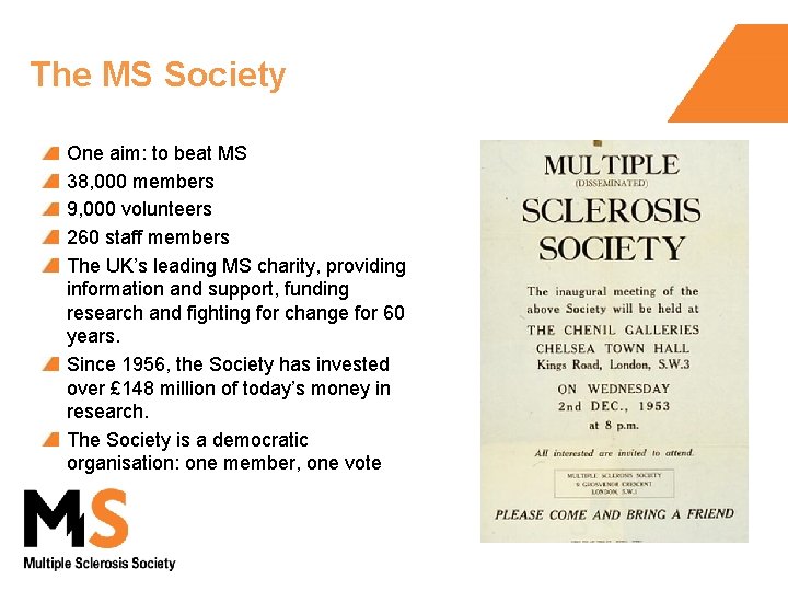The MS Society One aim: to beat MS 38, 000 members 9, 000 volunteers