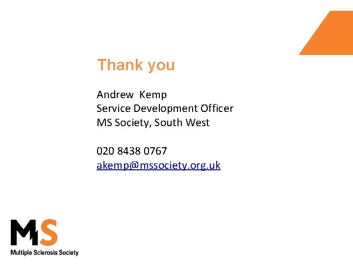 Thank you Andrew Kemp Service Development Officer MS Society, South West 020 8438 0767