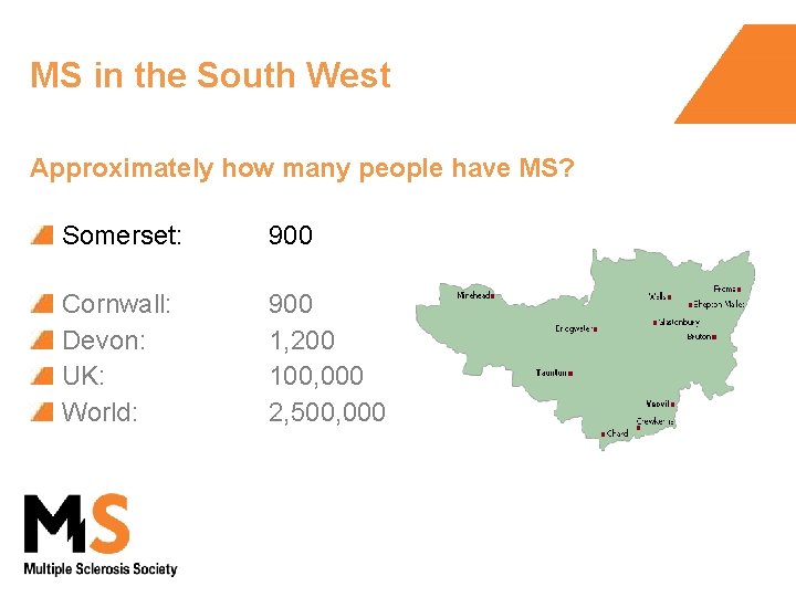 MS in the South West Approximately how many people have MS? Somerset: 900 Cornwall: