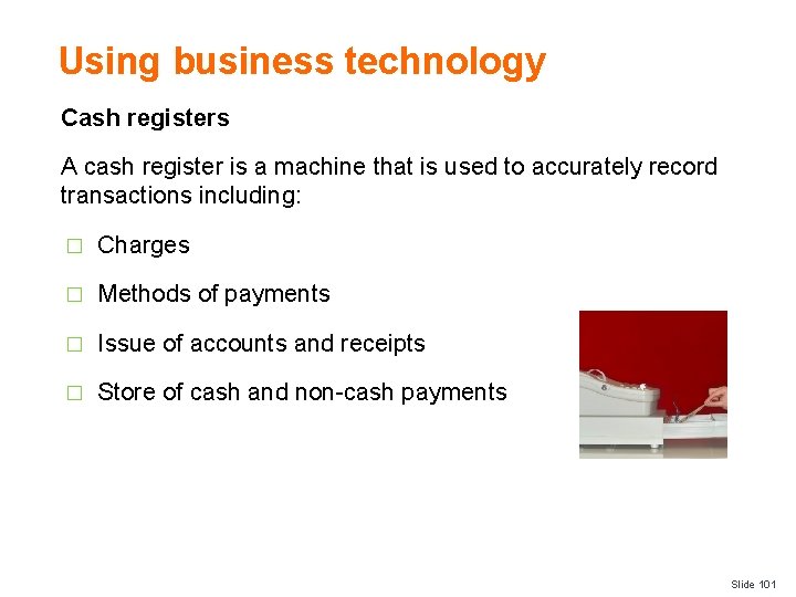 Using business technology Cash registers A cash register is a machine that is used