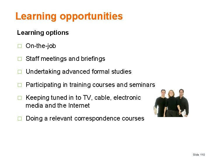 Learning opportunities Learning options � On-the-job � Staff meetings and briefings � Undertaking advanced