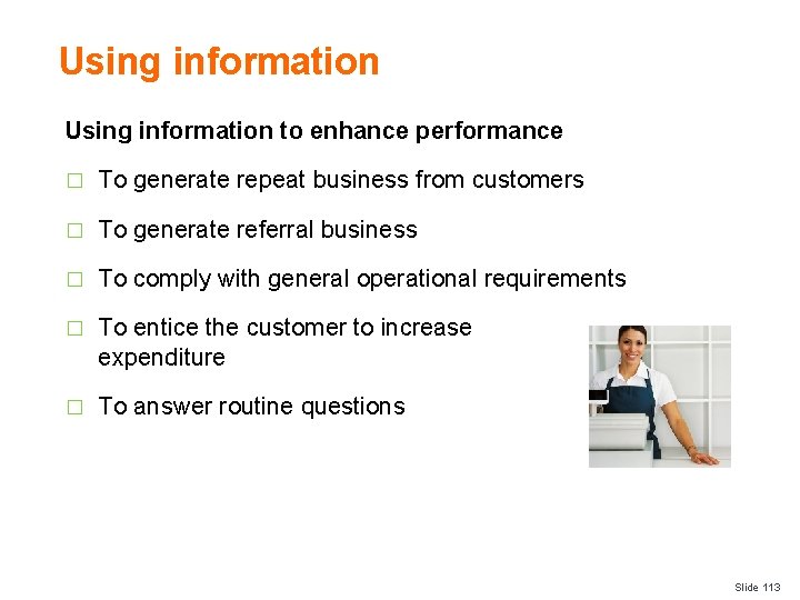 Using information to enhance performance � To generate repeat business from customers � To