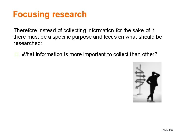 Focusing research Therefore instead of collecting information for the sake of it, there must