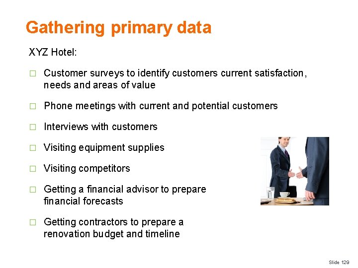 Gathering primary data XYZ Hotel: � Customer surveys to identify customers current satisfaction, needs