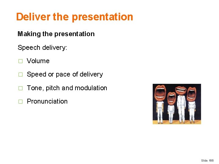 Deliver the presentation Making the presentation Speech delivery: � Volume � Speed or pace