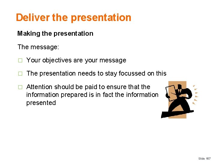 Deliver the presentation Making the presentation The message: � Your objectives are your message