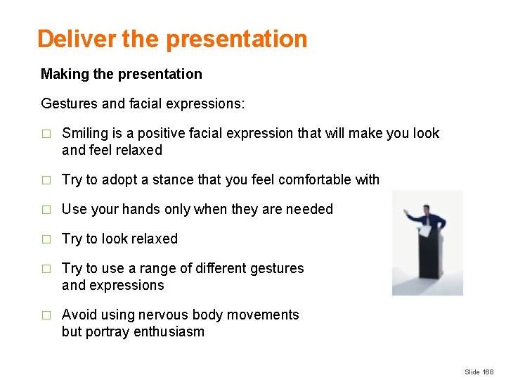 Deliver the presentation Making the presentation Gestures and facial expressions: � Smiling is a