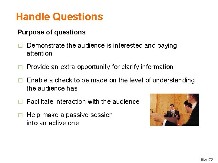Handle Questions Purpose of questions � Demonstrate the audience is interested and paying attention