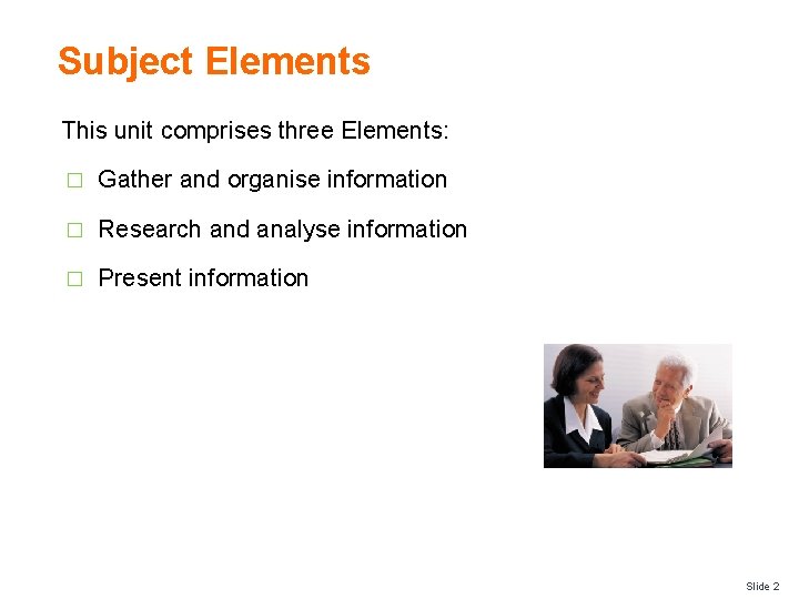 Subject Elements This unit comprises three Elements: � Gather and organise information � Research