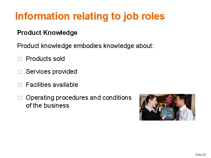 Information relating to job roles Product Knowledge Product knowledge embodies knowledge about: � Products