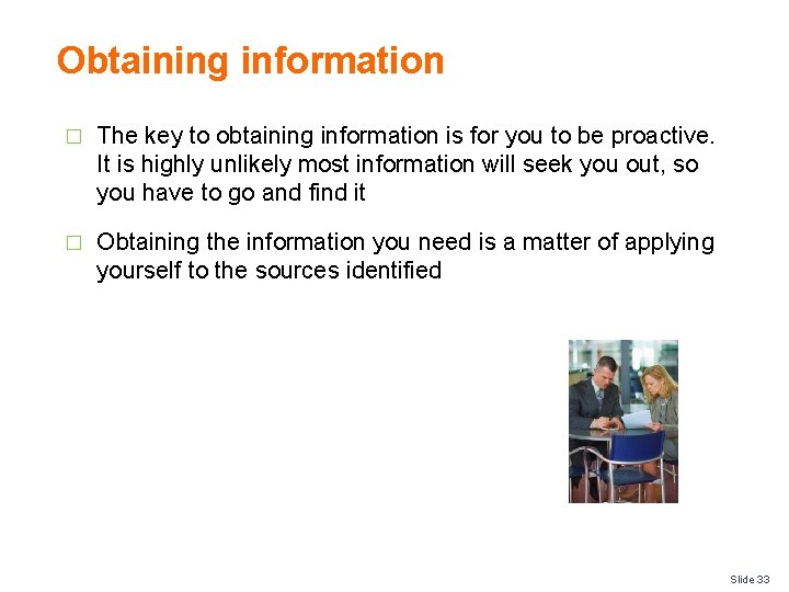 Obtaining information � The key to obtaining information is for you to be proactive.