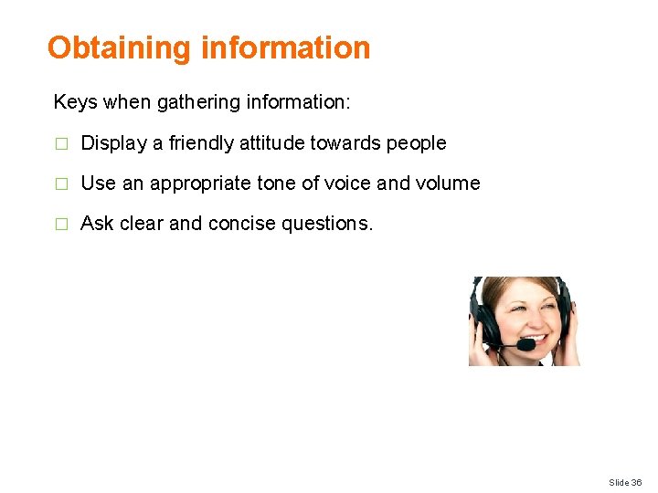 Obtaining information Keys when gathering information: � Display a friendly attitude towards people �