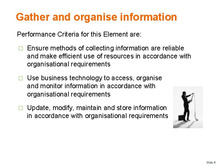 Gather and organise information Performance Criteria for this Element are: � Ensure methods of