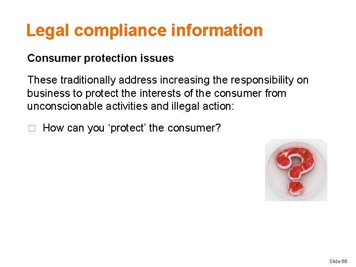 Legal compliance information Consumer protection issues These traditionally address increasing the responsibility on business