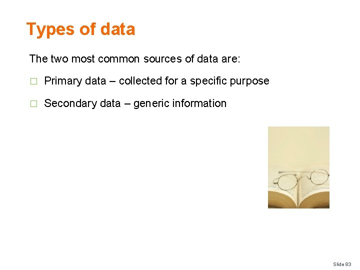 Types of data The two most common sources of data are: � Primary data