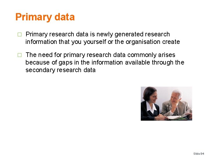 Primary data � Primary research data is newly generated research information that yourself or