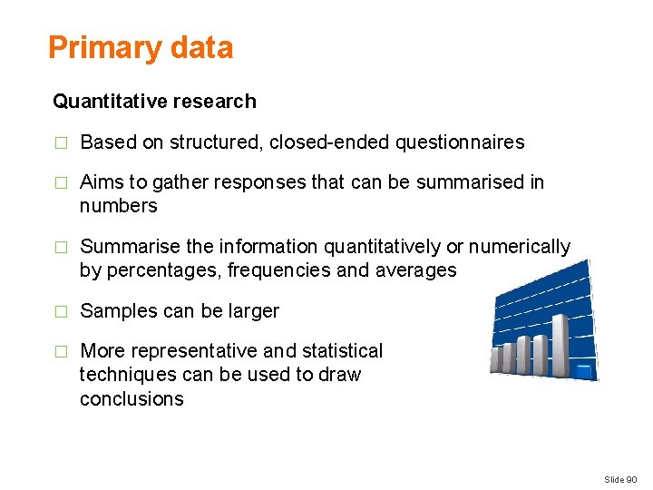 Primary data Quantitative research � Based on structured, closed-ended questionnaires � Aims to gather