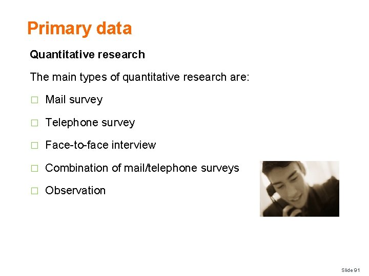 Primary data Quantitative research The main types of quantitative research are: � Mail survey