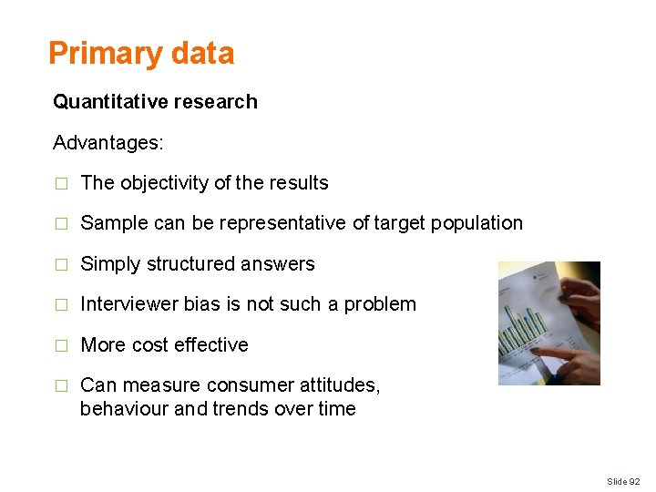 Primary data Quantitative research Advantages: � The objectivity of the results � Sample can