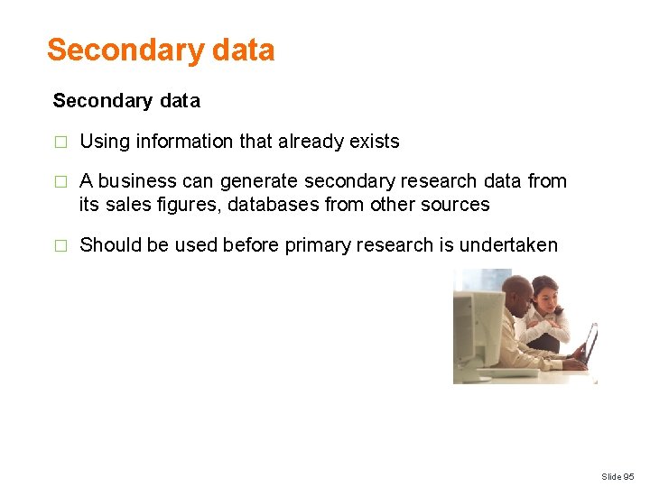 Secondary data � Using information that already exists � A business can generate secondary