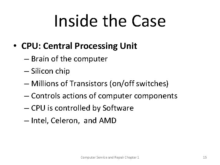 Inside the Case • CPU: Central Processing Unit – Brain of the computer –