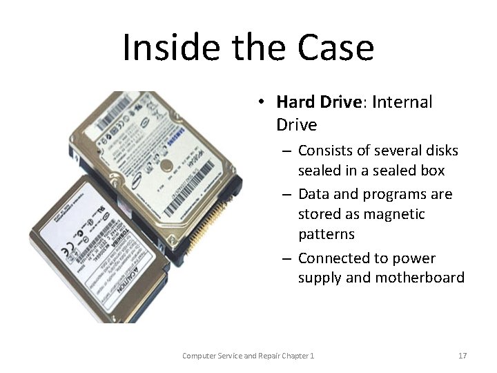 Inside the Case • Hard Drive: Internal Drive – Consists of several disks sealed