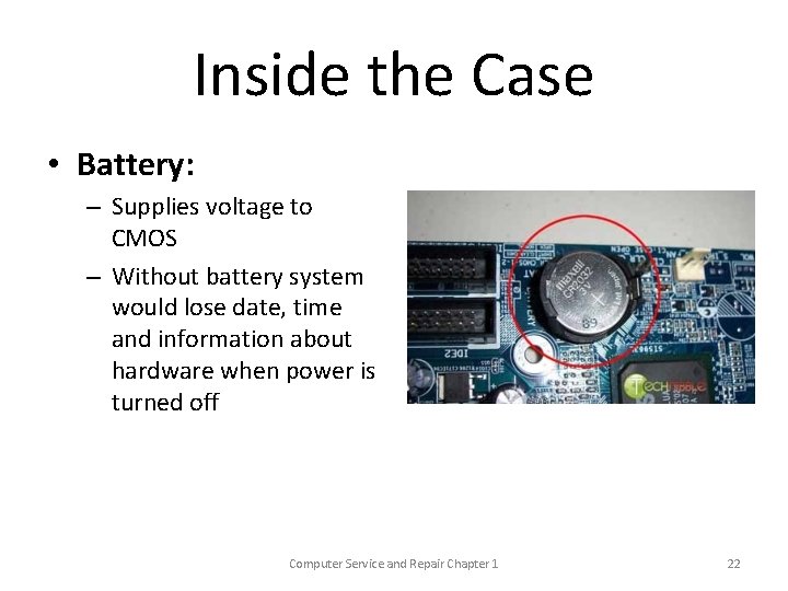 Inside the Case • Battery: – Supplies voltage to CMOS – Without battery system