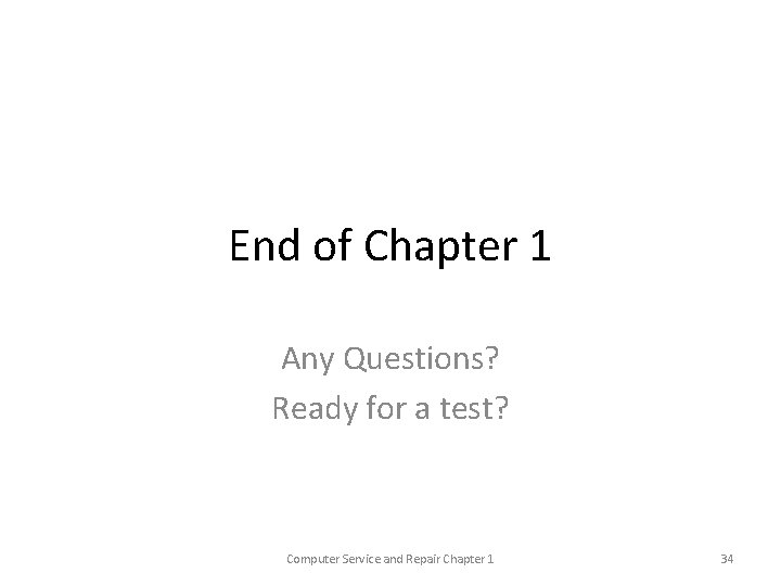 End of Chapter 1 Any Questions? Ready for a test? Computer Service and Repair