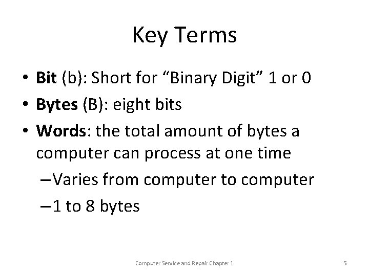 Key Terms • Bit (b): Short for “Binary Digit” 1 or 0 • Bytes