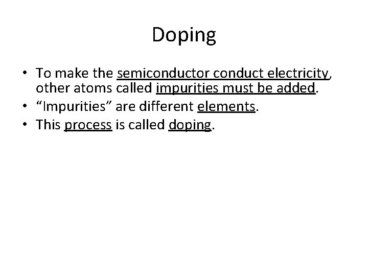 Doping • To make the semiconductor conduct electricity, other atoms called impurities must be