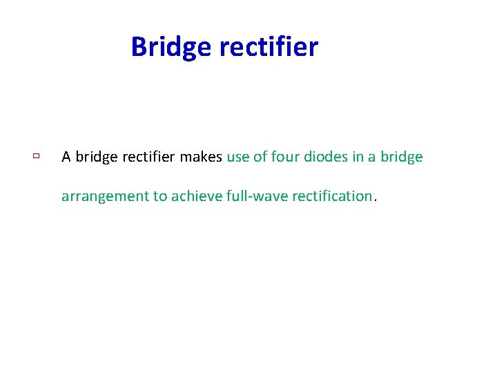 Bridge rectifier ù A bridge rectifier makes use of four diodes in a bridge