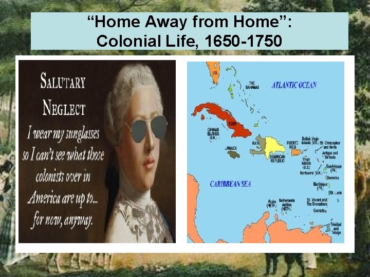 “Home Away from Home”: Colonial Life, 1650 -1750 