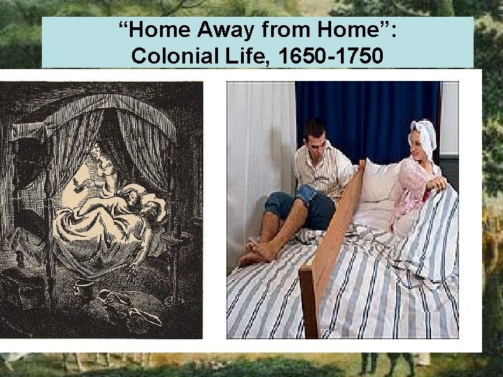 “Home Away from Home”: Colonial Life, 1650 -1750 