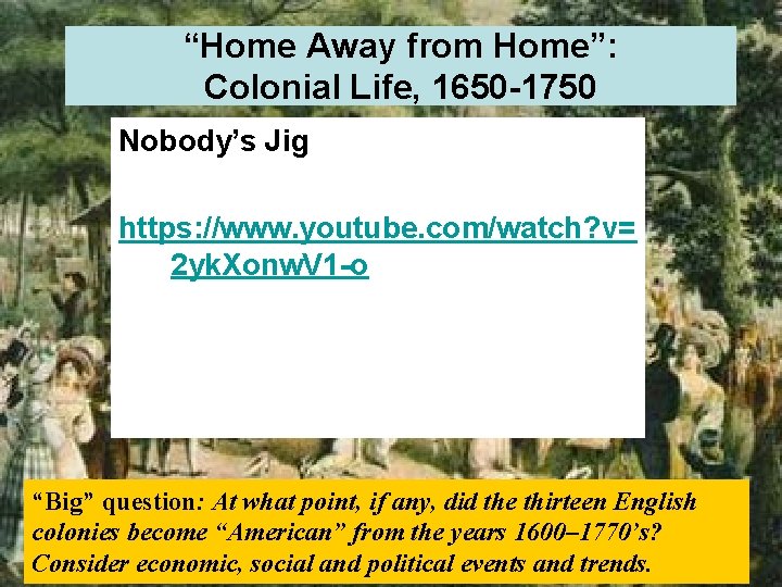 “Home Away from Home”: Colonial Life, 1650 -1750 Nobody’s Jig https: //www. youtube. com/watch?