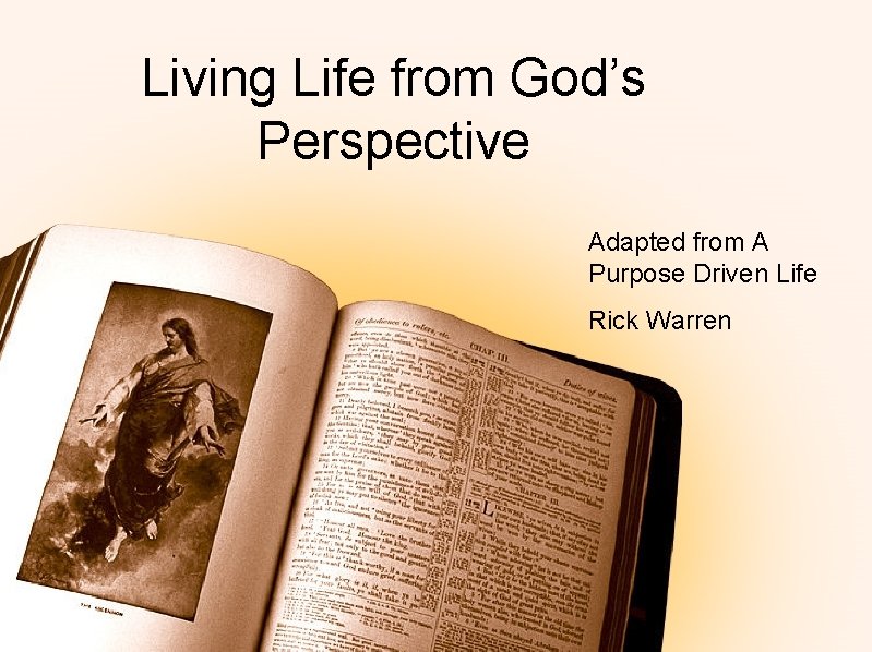 Living Life from God’s Perspective Adapted from A Purpose Driven Life Rick Warren 