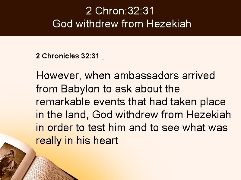 2 Chron: 32: 31 God withdrew from Hezekiah 2 Chronicles 32: 31 However, when