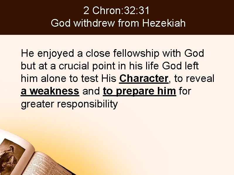 2 Chron: 32: 31 God withdrew from Hezekiah He enjoyed a close fellowship with