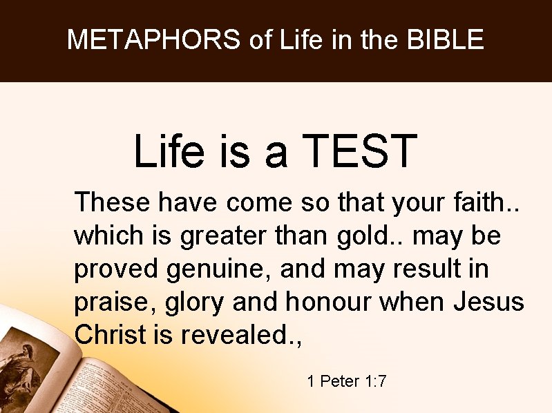 METAPHORS of Life in the BIBLE Life is a TEST These have come so