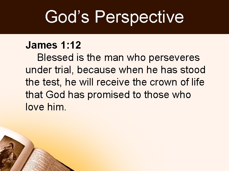 God’s Perspective James 1: 12 Blessed is the man who perseveres under trial, because