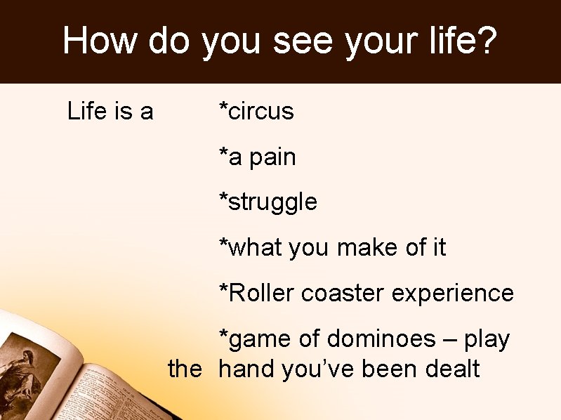 How do you see your life? Life is a *circus *a pain *struggle *what