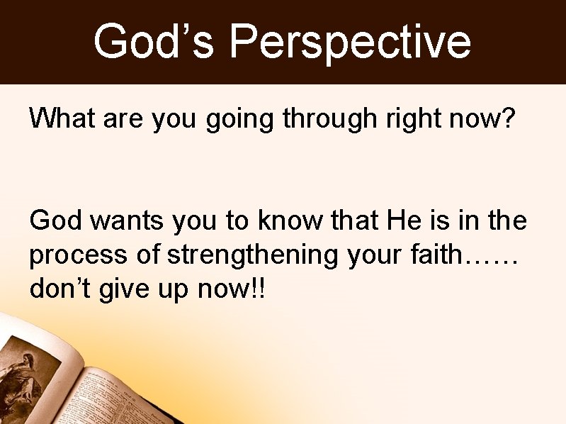 God’s Perspective What are you going through right now? God wants you to know