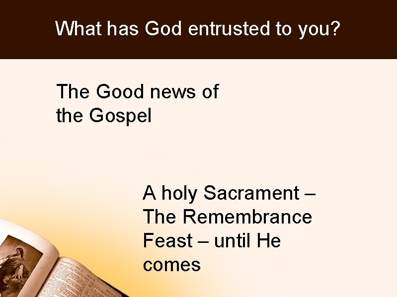 What has God entrusted to you? The Good news of the Gospel A holy