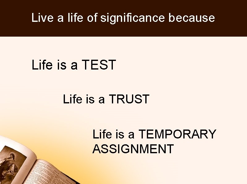 Live a life of significance because Life is a TEST Life is a TRUST